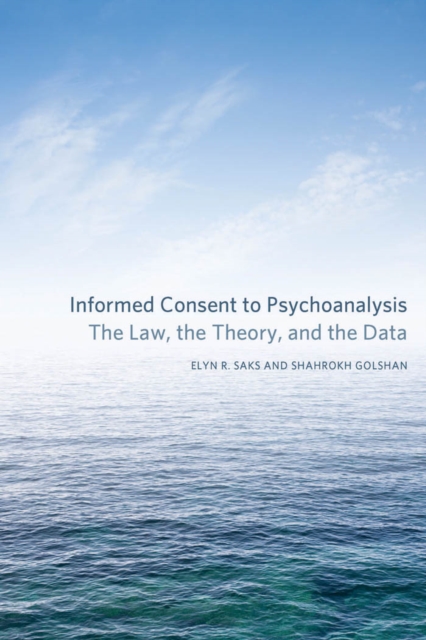 Informed Consent to Psychoanalysis : The Law, the Theory, and the Data, Hardback Book