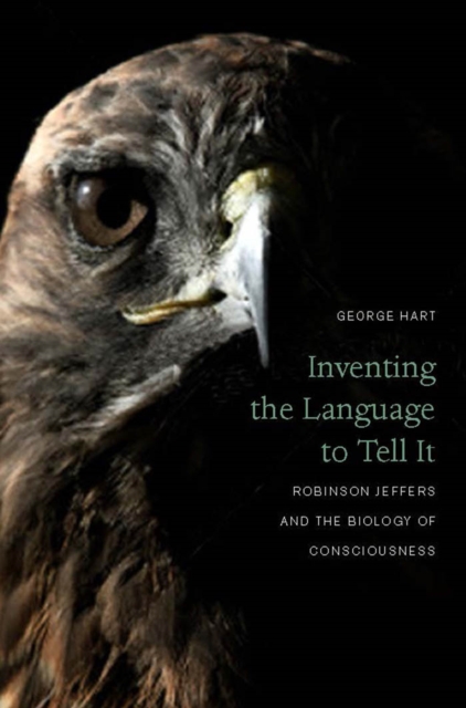 Inventing the Language to Tell It : Robinson Jeffers and the Biology of Consciousness, Hardback Book