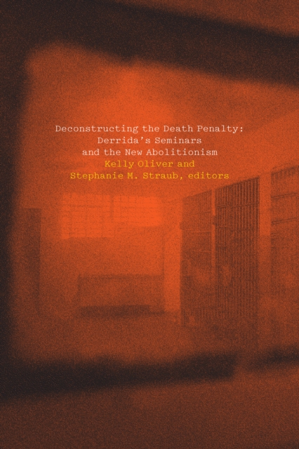 Deconstructing the Death Penalty : Derrida's Seminars and the New Abolitionism, Hardback Book