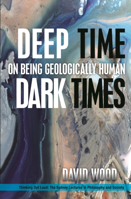 Deep Time, Dark Times : On Being Geologically Human, Paperback / softback Book