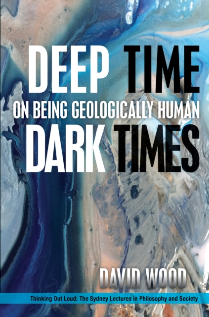 Deep Time, Dark Times : On Being Geologically Human, Hardback Book