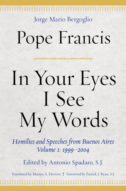 In Your Eyes I See My Words : Homilies and Speeches from Buenos Aires, Volume 1: 1999-2004, Hardback Book