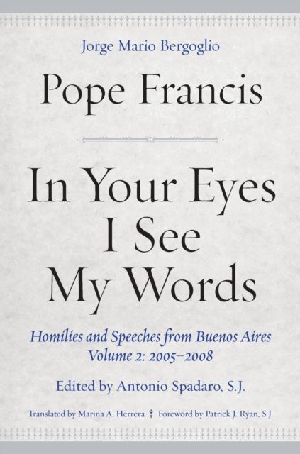 In Your Eyes I See My Words : Homilies and Speeches from Buenos Aires, Volume 2: 2005-2008, Hardback Book