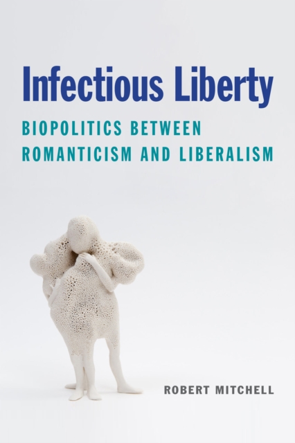 Infectious Liberty : Biopolitics between Romanticism and Liberalism, Hardback Book