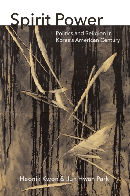 Spirit Power : Politics and Religion in Korea's American Century, Paperback / softback Book