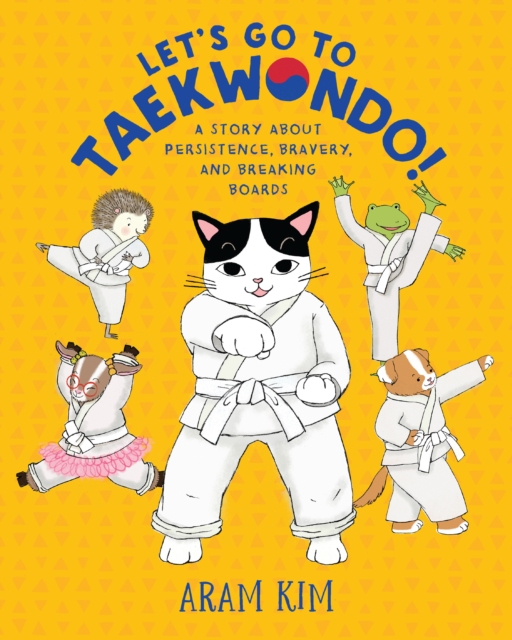 Let's Go to Taekwondo! : A Story About Persistence, Bravery, and Breaking Boards, Paperback / softback Book