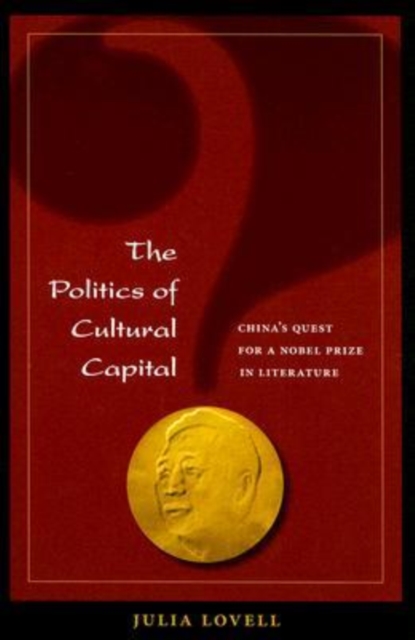 The Politics of Cultural Capital : China's Quest for a Nobel Prize in Literature, Paperback / softback Book