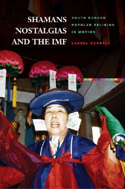 Shamans, Nostalgias, and the IMF : South Korean Popular Religion in Motion, Paperback / softback Book