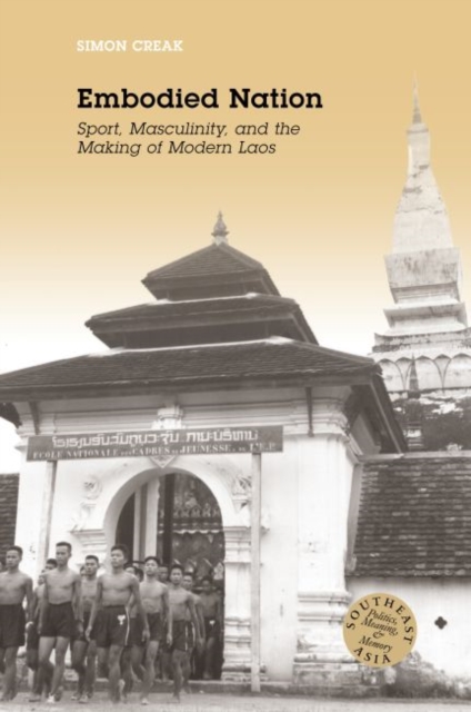 Embodied Nation : Sport, Masculinity, and the Making of Modern Laos, Paperback / softback Book