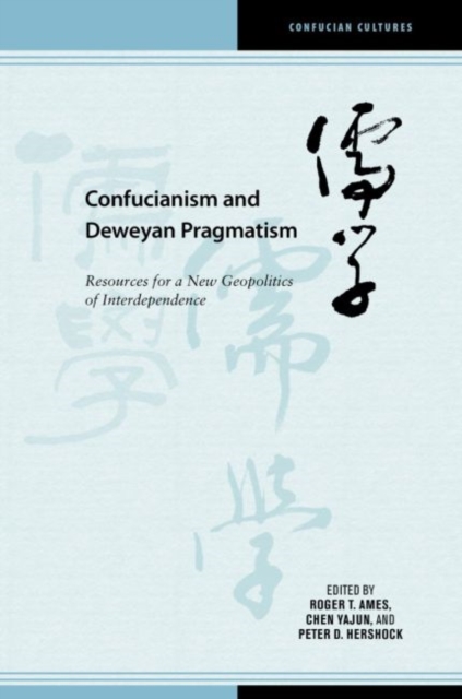 Confucianism and Deweyan Pragmatism : Resources for a New Geopolitics of Interdependence, Hardback Book