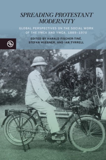Spreading Protestant Modernity : Global Perspectives on the Social Work of the YMCA and YWCA, 1889-1970, Hardback Book