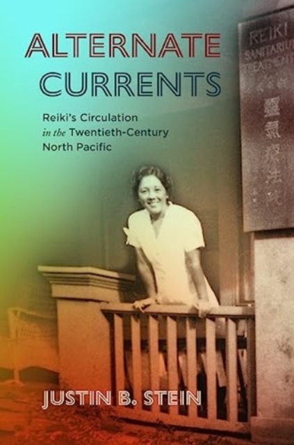 Alternate Currents : Reiki’s Circulation in the Twentieth-Century North Pacific, Hardback Book
