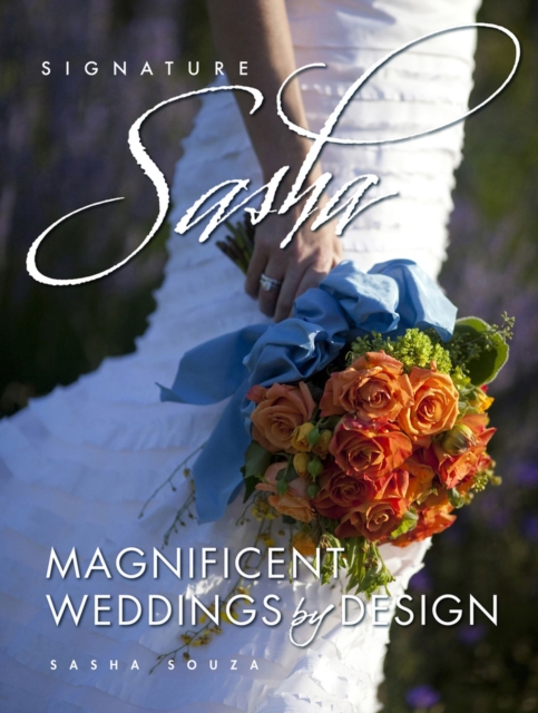 Signature Sasha : Magnificent Weddings by Design, Hardback Book