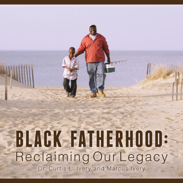 Black Fatherhood : Reclaiming Our Legacy, Hardback Book