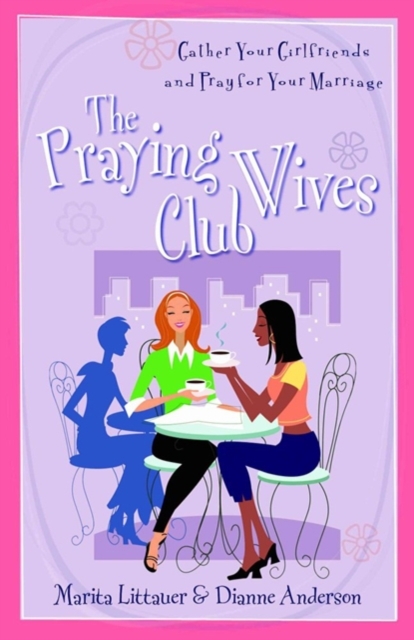 The Praying Wives Club - Gather Your Girlfriends and Pray for Your Marriage, Paperback / softback Book