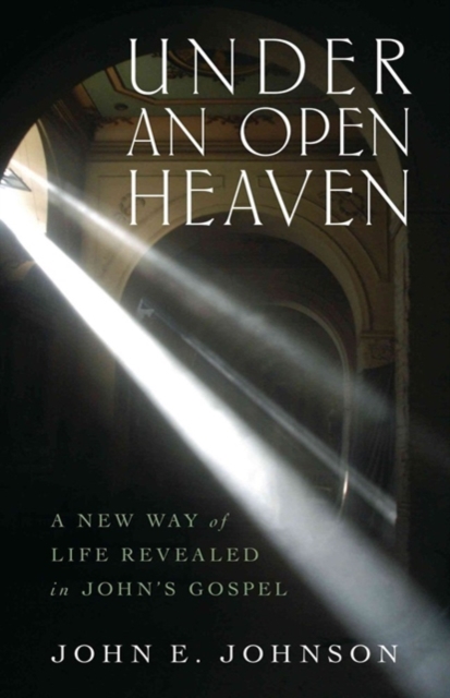 Under an Open Heaven - A New Way of Life Revealed in John`s Gospel, Paperback / softback Book