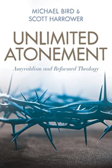 Unlimited Atonement : Amyraldism and Reformed Theology, Paperback / softback Book