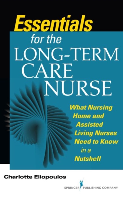 Essentials for the Long-Term Care Nurse : A Guide for Nurses in Nursing Homes and Assisted Living Settings, Paperback / softback Book