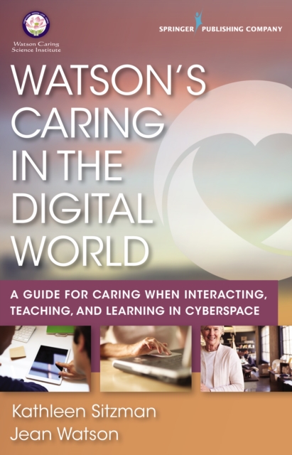Watson's Caring in the Digital World : A Guide for Caring when Interacting, Teaching, and Learning in Cyberspace, Paperback / softback Book