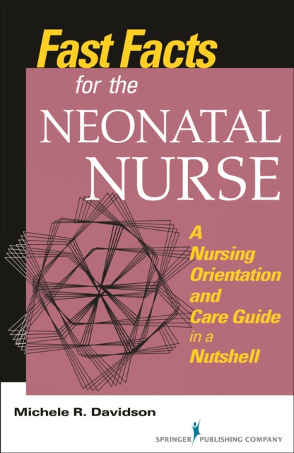 Fast Facts for the Neonatal Nurse : A Nursing Orientation and Care Guide in a Nutshell, EPUB eBook