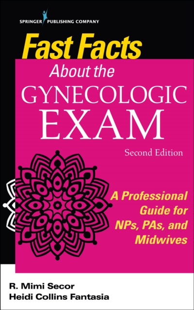 Fast Facts About the Gynecologic Exam : A Professional Guide for NPs, PAs, and Midwives, Second Edition, EPUB eBook
