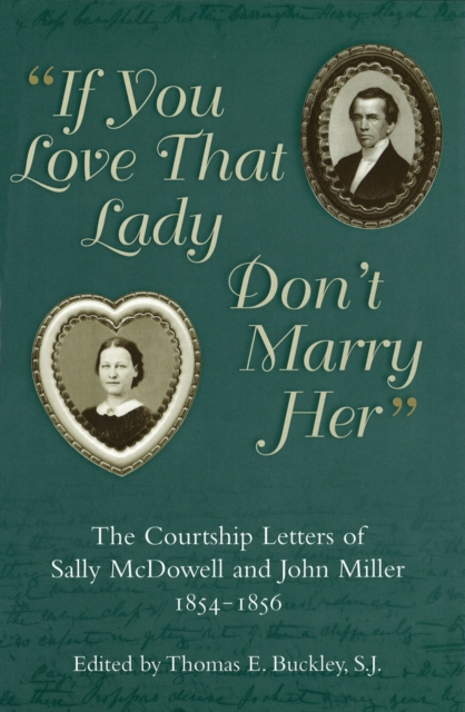If You Love That Lady Don't Marry Her : The Courtship Letters of Sally McDowell and John Miller, 1854-1856, Hardback Book