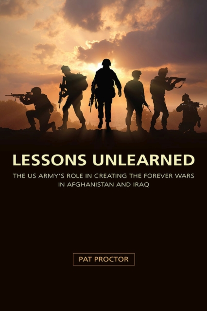 Lessons Unlearned : The U.S. Army's Role in Creating the Forever Wars in Afghanistan and Iraq, Hardback Book