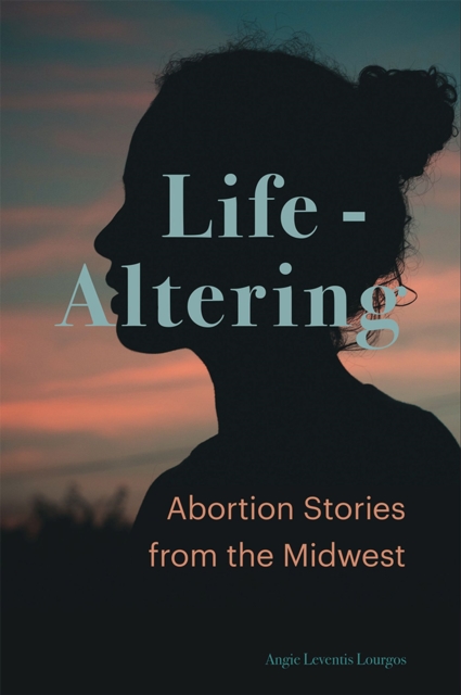 Life-Altering : Abortion Stories from the Midwest, Hardback Book
