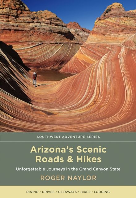 Arizona's Scenic Roads and Hikes : Unforgettable Journeys in the Grand Canyon State, Paperback / softback Book