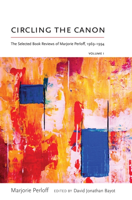 Circling the Canon, Volume I : The Selected Book Reviews of Marjorie Perloff, 1969-1994, Hardback Book