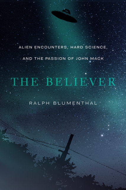 The Believer : Alien Encounters, Hard Science, and the Passion of John Mack, Hardback Book