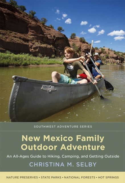New Mexico Family Outdoor Adventure : An All-Ages Guide to Hiking, Camping, and Getting Outside, Paperback / softback Book