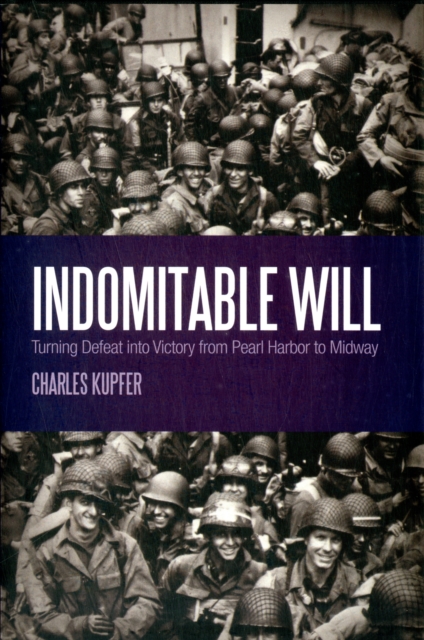 Indomitable Will : Turning Defeat into Victory from Pearl Harbor to Midway, Hardback Book