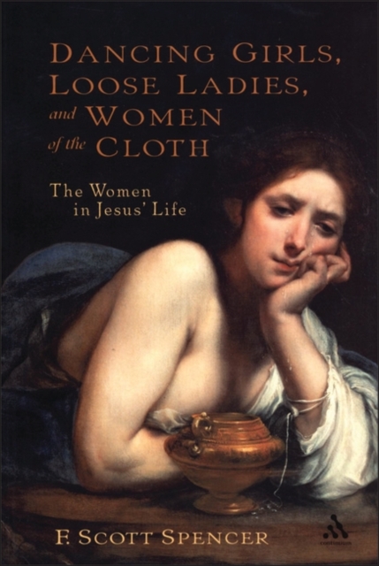 Dancing Girls, Loose Ladies, and Women of the Cloth : The Women in Jesus' Life, Paperback / softback Book