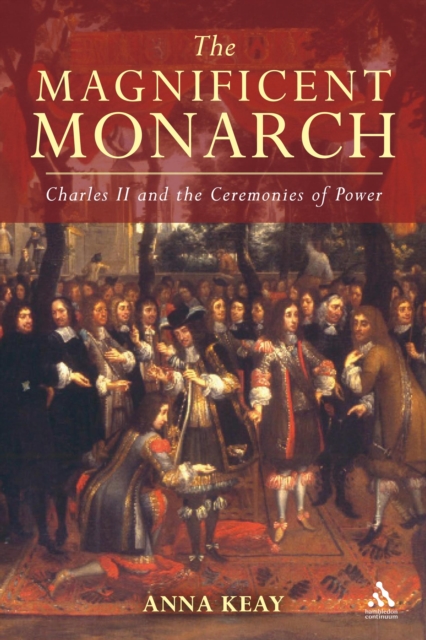 The Magnificent Monarch : Charles II and the Ceremonies of Power, PDF eBook
