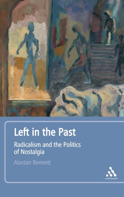 Left in the Past : Radicalism and the Politics of Nostalgia, Hardback Book