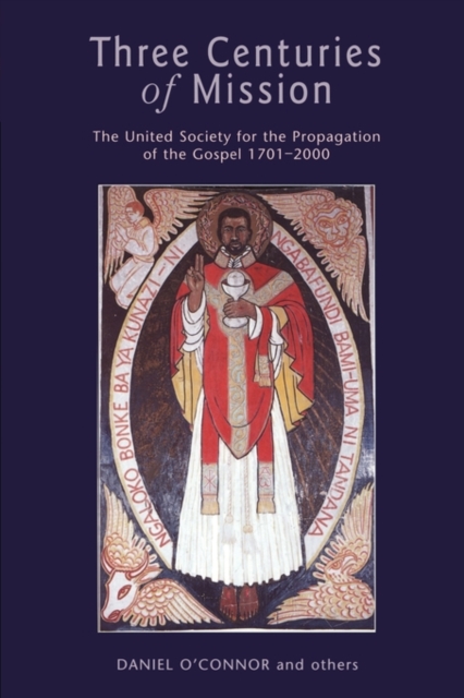 Three Centuries of Mission : The United Society for the Propagation of the Gospel 1701-2000, Paperback / softback Book