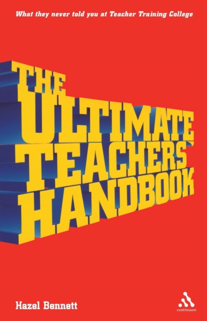 The Ultimate Teachers' Handbook : What They Never Told You at Teacher Training College, Paperback / softback Book