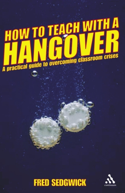 How to Teach with a Hangover : A Practical Guide to Overcoming Classroom Crises, Paperback Book