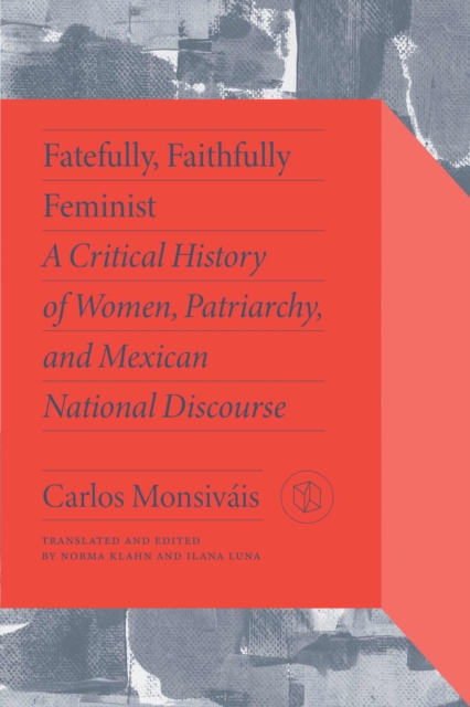 Fatefully, Faithfully Feminist : A Critical History of Women, Patriarchy and Mexican National Discourse, Hardback Book