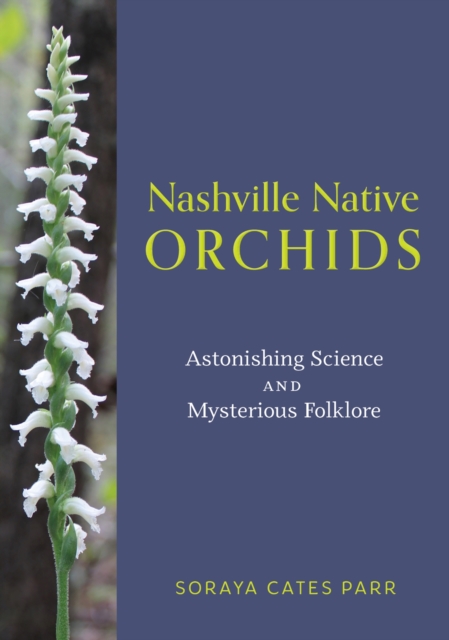 Nashville Native Orchids : Astonishing Science and Mysterious Folklore, Paperback / softback Book