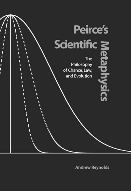 Peirce's Scientific Metaphysics : The Philosophy of Chance, Law and Evolution, Hardback Book
