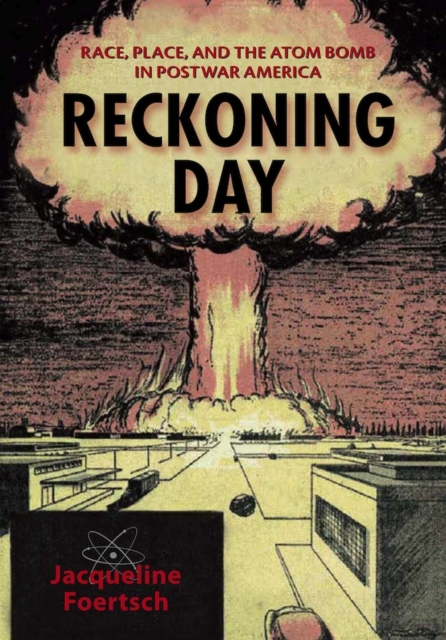 Reckoning Day : Race, Place, and the Atom Bomb in Postwar America, Hardback Book