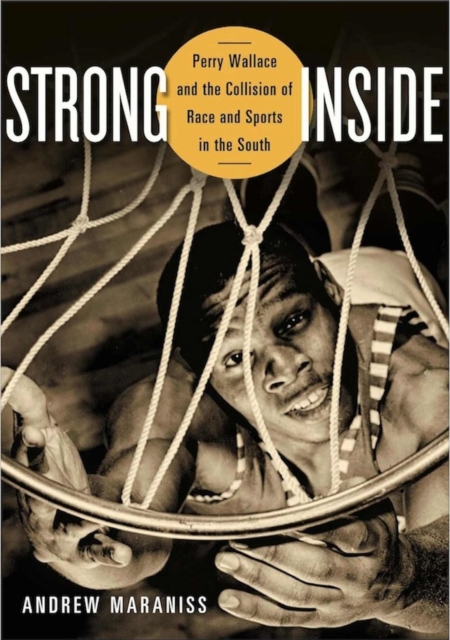Strong Inside : Perry Wallace and the Collision of Race and Sports in the South, Hardback Book