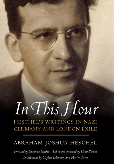 In This Hour : Heschel's Writings in Nazi Germany and London Exile, Hardback Book