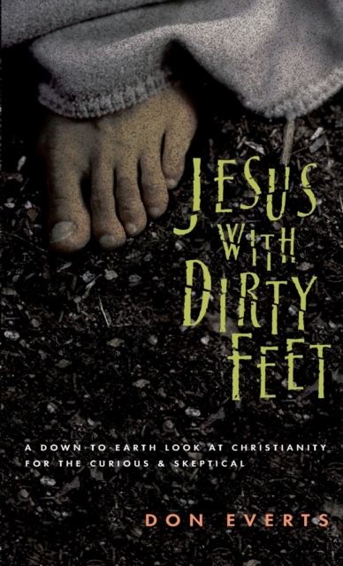 Jesus with Dirty Feet : A Down-To-Earth Look at Christianity for the Curious Skeptical, Paperback Book