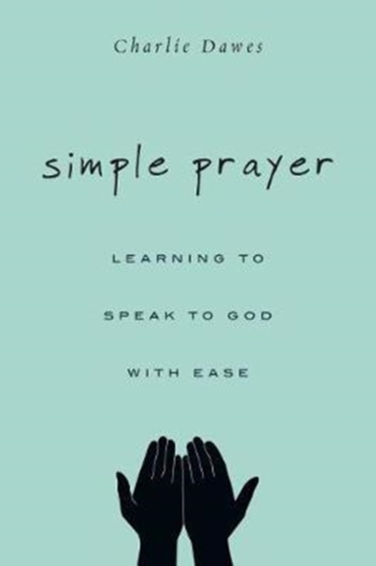 Simple Prayer – Learning to Speak to God with Ease, Paperback / softback Book