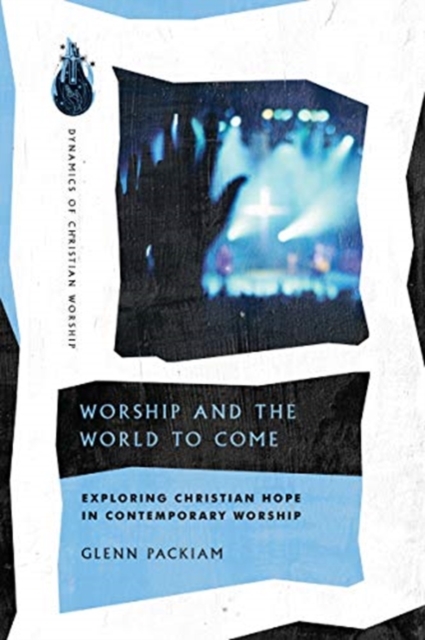 Worship and the World to Come - Exploring Christian Hope in Contemporary Worship, Paperback / softback Book