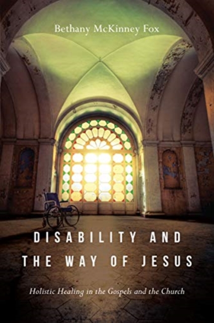 Disability and the Way of Jesus - Holistic Healing in the Gospels and the Church, Paperback / softback Book