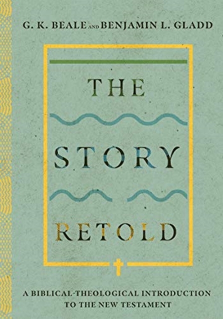 The Story Retold - A Biblical-Theological Introduction to the New Testament, Hardback Book